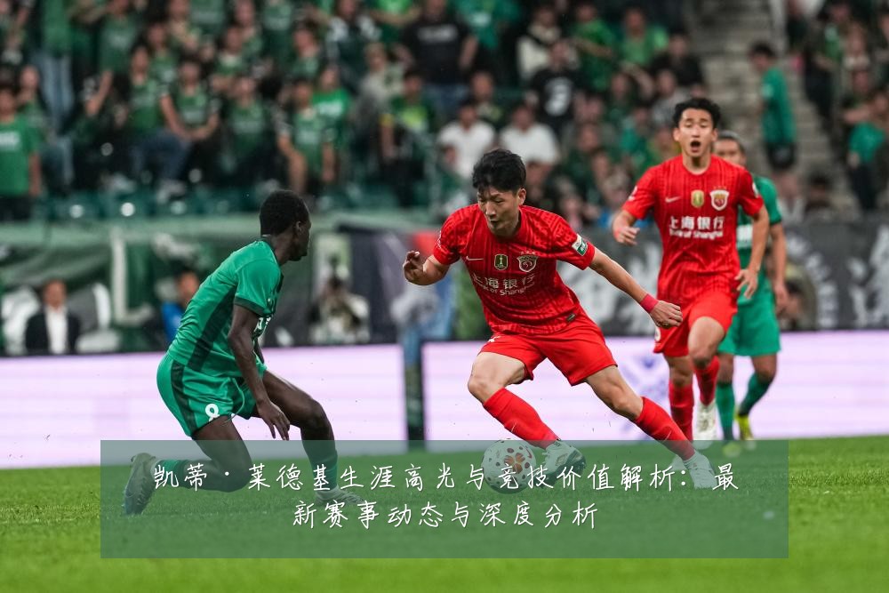 凯蒂·莱德基生涯高光与竞技价值解析：最新赛事动态与深度分析