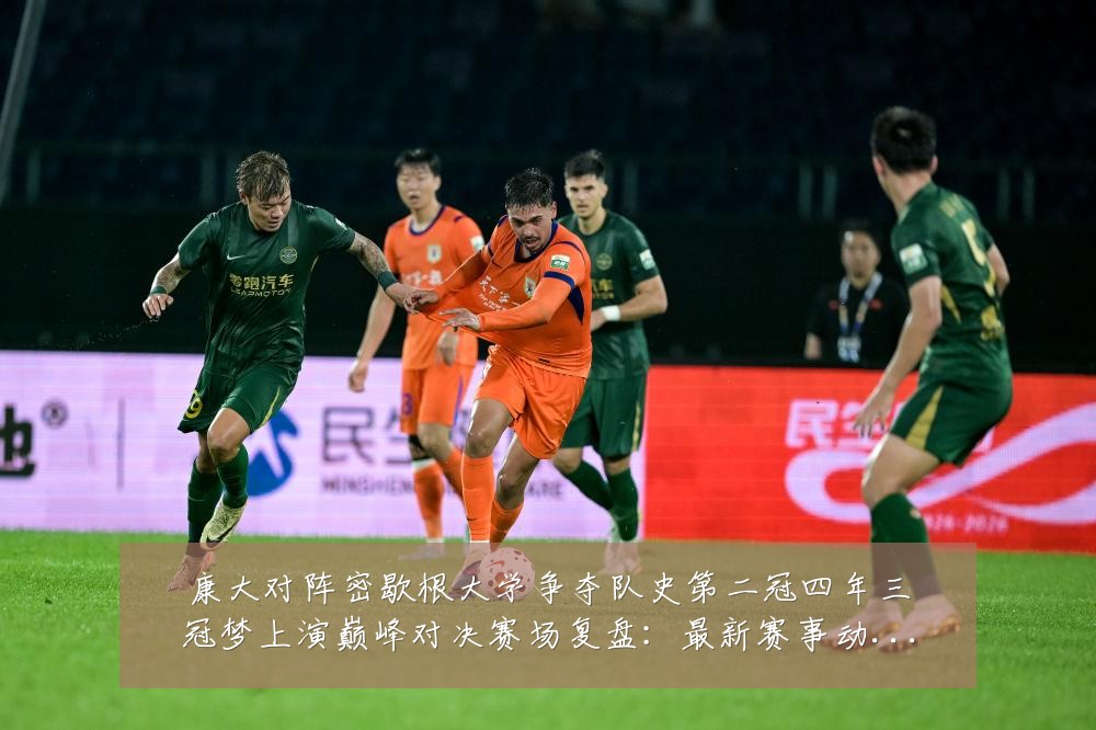 康大对阵密歇根大学争夺队史第二冠四年三冠梦上演巅峰对决赛场复盘：最新赛事动态与深度分析