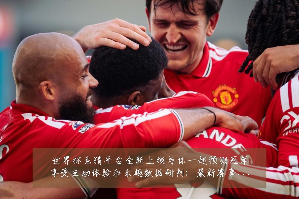 世界杯竞猜平台全新上线与你一起预测冠军享受互动体验和乐趣数据研判：最新赛事动态与深度分析